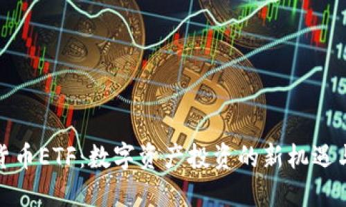 加密货币ETF：数字资产投资的新机遇与挑战
