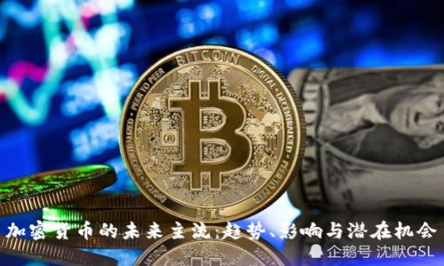 加密货币的未来主流：趋势、影响与潜在机会