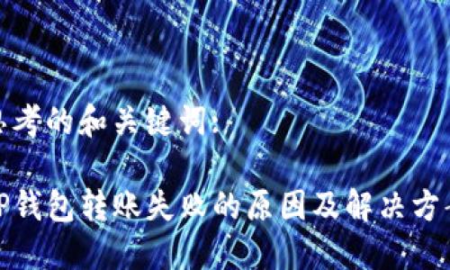 思考的和关键词:

TP钱包转账失败的原因及解决方案