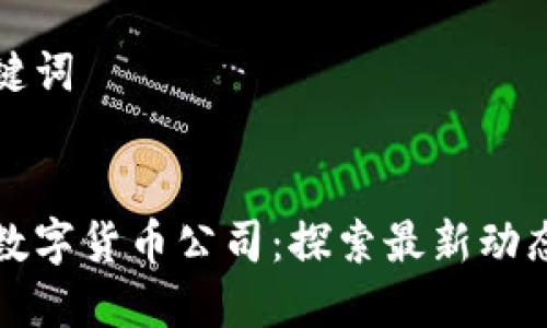 思考的和关键词


意大利加密数字货币公司：探索最新动态与发展趋势