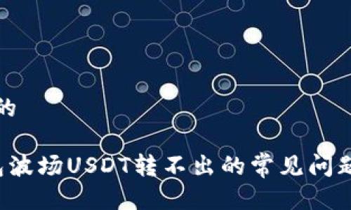思考一个且的

 解决TP钱包波场USDT转不出的常见问题与解决方案