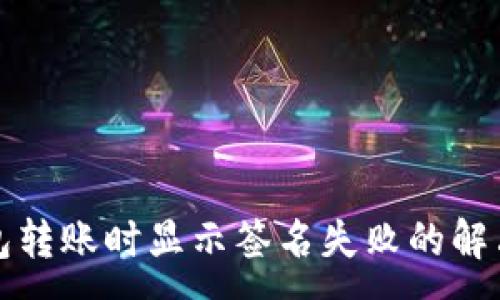 :  
TP钱包转账时显示签名失败的解决方法