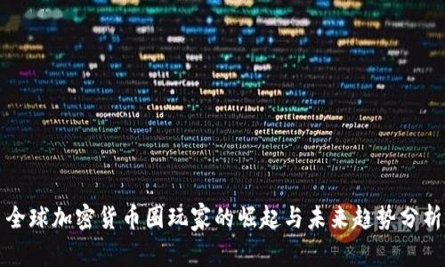 全球加密货币圈玩家的崛起与未来趋势分析