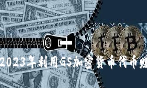优质  
如何在2023年利用GS加密货币代币赚取收益