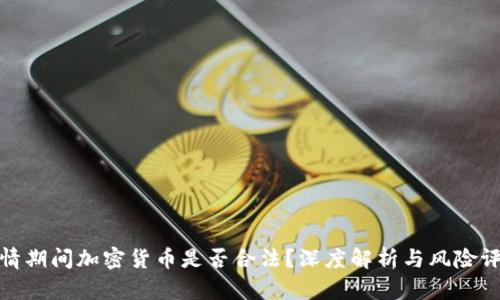 疫情期间加密货币是否合法？深度解析与风险评估