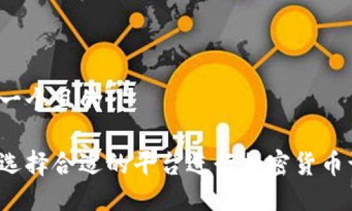 思考一个且的

如何选择合适的平台进行加密货币认证？