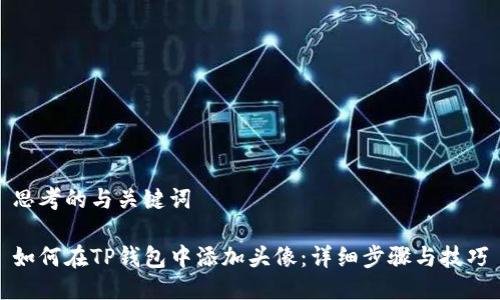 思考的与关键词

如何在TP钱包中添加头像：详细步骤与技巧