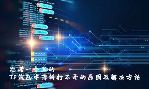 思考一个且的
TP钱包中薄饼打不开的原因及解决方法