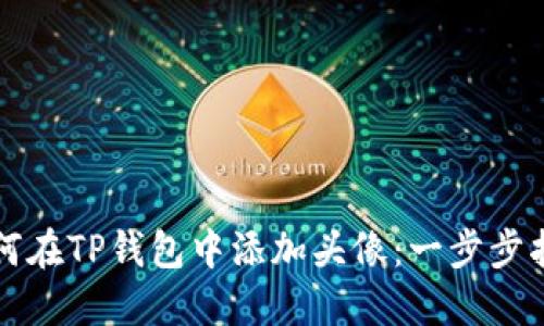 如何在TP钱包中添加头像：一步步指南