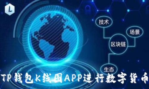   
如何使用TP钱包K线图APP进行数字货币交易分析