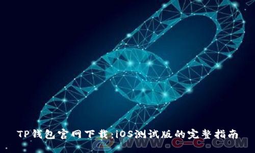 TP钱包官网下载：iOS测试版的完整指南
