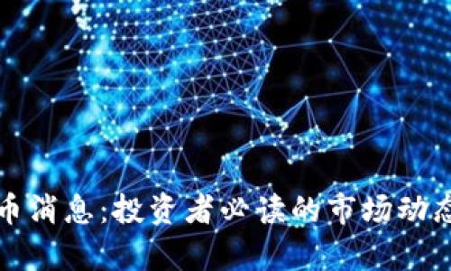 最新加密货币消息：投资者必读的市场动态与趋势分析