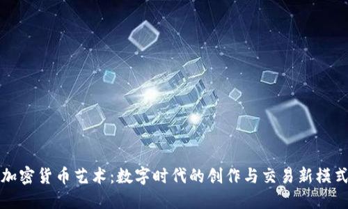 加密货币艺术：数字时代的创作与交易新模式