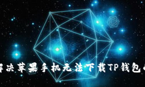 如何解决苹果手机无法下载TP钱包的问题