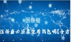 TP钱包注册后必须要使用钱
