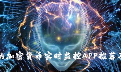 最受欢迎的加密货币实时监控APP推荐及使用指南