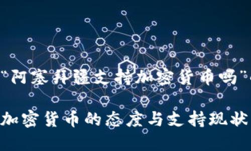 以下是针对“阿塞拜疆支持加密货币吗”的内容构建:

阿塞拜疆对加密货币的态度与支持现状