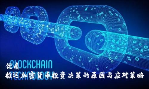 优质
推迟加密货币投资决策的原因与应对策略