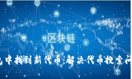 :如何在TP钱包中找到新代币：解决代币搜索问题的实用指南
