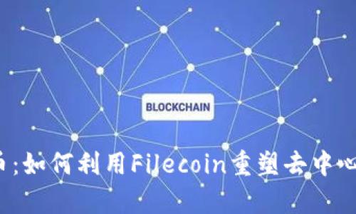 FIL加密货币：如何利用Filecoin重塑去中心化存储市场
