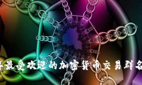 2023年最受欢迎的加密货币交易群名称推荐