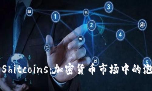 深入探讨Shitcoins：加密货币市场中的泡沫与陷阱