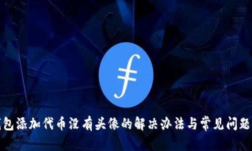 文章
tp钱包添加代币没有头像的解决办法与常见问题解析