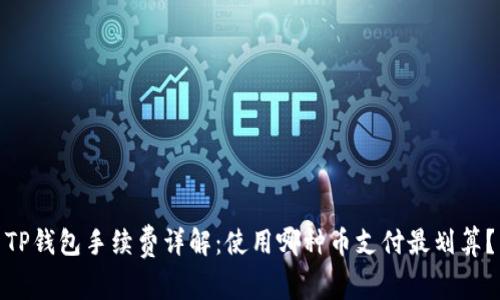 TP钱包手续费详解：使用哪种币支付最划算？
