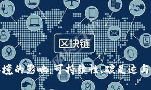 加密货币对环境的影响：可持续性、碳足迹与未来解决方案