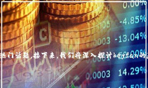 介绍

随着加密货币的迅猛发展，越来越多的人开始关注这一新兴领域。作为其中的一员，keyfan不仅吸引了众多投资者的目光，也成为了许多交易者和开发者的热门话题。接下来，我们将深入探讨keyfan的基本概念、市场表现，以及其在加密货币生态系统中的潜在影响。同时，我们还会分析用户可能会问的一些常见问题，以帮助大家更全面地理解这一加密货币。

深入了解Keyfan：加密货币的未来趋势与市场表现