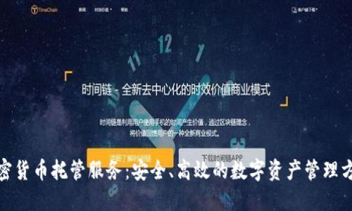 加密货币托管服务：安全、高效的数字资产管理方案