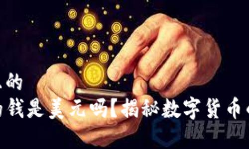 思考一个且的 
TP钱包里的钱是美元吗？揭秘数字货币的真实面貌