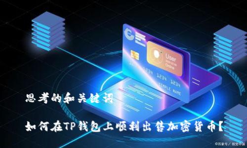 思考的和关键词

如何在TP钱包上顺利出售加密货币？
