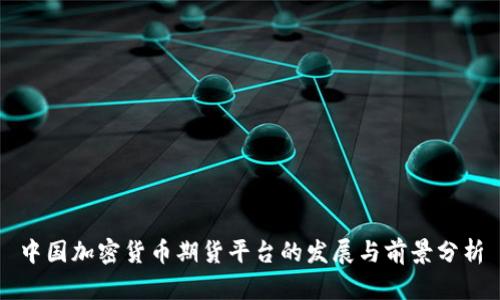 中国加密货币期货平台的发展与前景分析