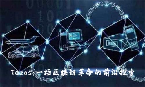Tezos：一场区块链革命的前沿探索