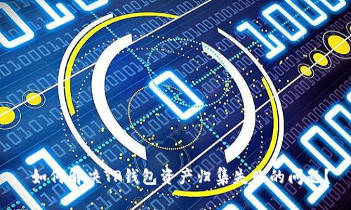  如何解决TP钱包资产归集失败的问题？