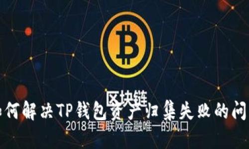  如何解决TP钱包资产归集失败的问题？
