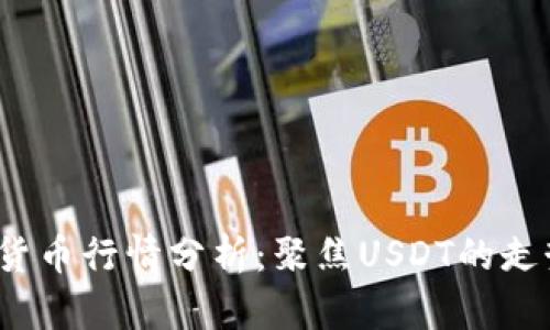 2023年加密货币行情分析：聚焦USDT的走势与影响因素