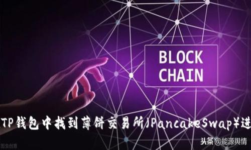 如何在TP钱包中找到薄饼交易所（PancakeSwap）进行交易