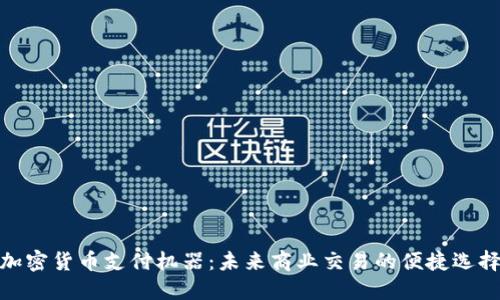 加密货币支付机器：未来商业交易的便捷选择