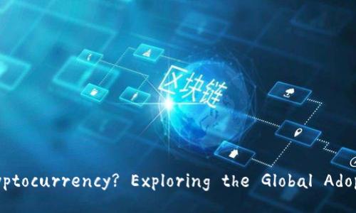 Do Everyone Owns Cryptocurrency? Exploring the Global Adoption of Digital Assets