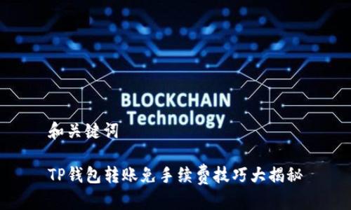 和关键词

TP钱包转账免手续费技巧大揭秘