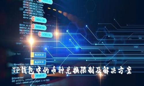 TP钱包中的币种兑换限制及解决方案