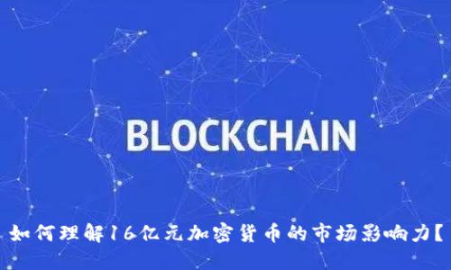 如何理解16亿元加密货币的市场影响力？