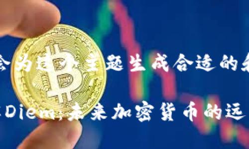 首先，我会为这个主题生成合适的和关键词：

深入了解Diem：未来加密货币的远景与挑战