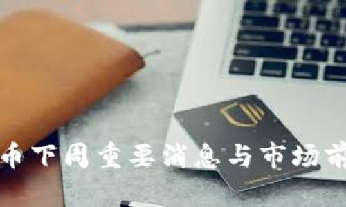 加密货币下周重要消息与市场前景分析
