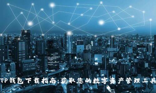 TP钱包下载指南：获取您的数字资产管理工具