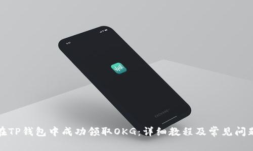 如何在TP钱包中成功领取OKG：详细教程及常见问题解答