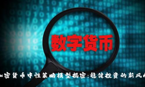 加密货币中性策略模型揭密：稳健投资的新风向