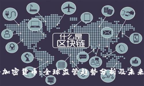 禁令加密货币：全球监管趋势分析及未来展望
